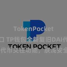 TokenPocket API接口 TP钱包全新复旧DAI代币交往功能，肤浅安全，赶紧体验！
