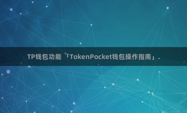 TP钱包功能 「TokenPocket钱包操作指南」.