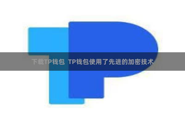 下载TP钱包 TP钱包使用了先进的加密技术