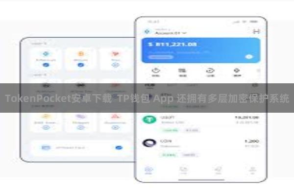 TokenPocket安卓下载  TP钱包 App 还拥有多层加密保护系统