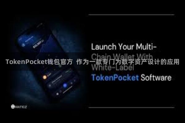TokenPocket钱包官方  作为一款专门为数字资产设计的应用