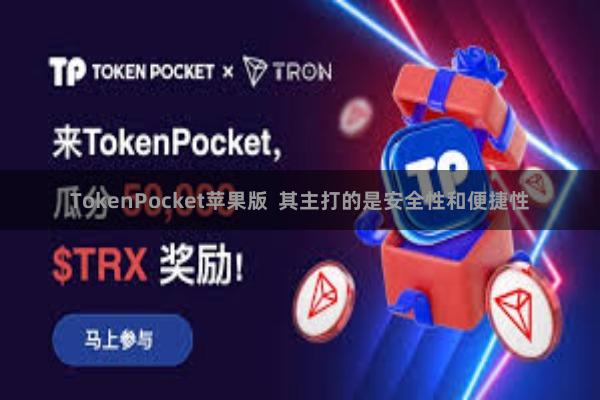 TokenPocket苹果版  其主打的是安全性和便捷性