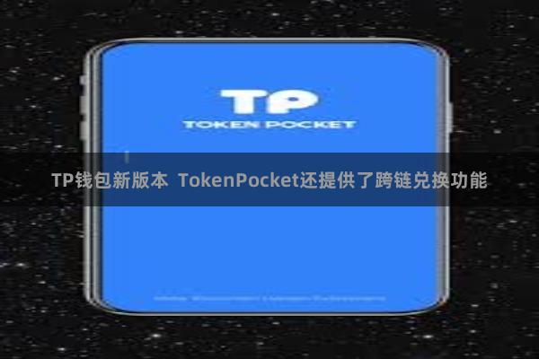 TP钱包新版本 TokenPocket还提供了跨链兑换功能