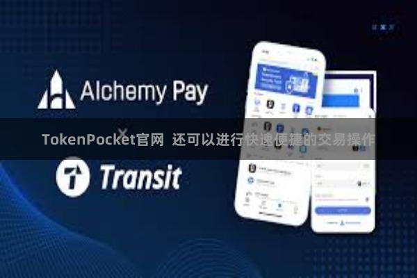 TokenPocket官网 还可以进行快速便捷的交易操作